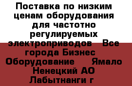 Поставка по низким ценам оборудования для частотно-регулируемых электроприводов - Все города Бизнес » Оборудование   . Ямало-Ненецкий АО,Лабытнанги г.